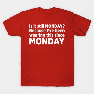 Is it still Monday? T-Shirt